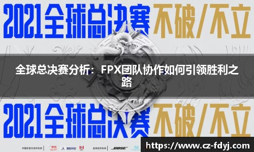 全球总决赛分析：FPX团队协作如何引领胜利之路