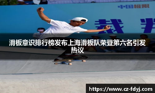 滑板意识排行榜发布上海滑板队荣登第六名引发热议