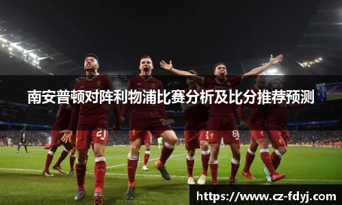 南安普顿对阵利物浦比赛分析及比分推荐预测